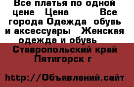 Все платья по одной цене › Цена ­ 500 - Все города Одежда, обувь и аксессуары » Женская одежда и обувь   . Ставропольский край,Пятигорск г.